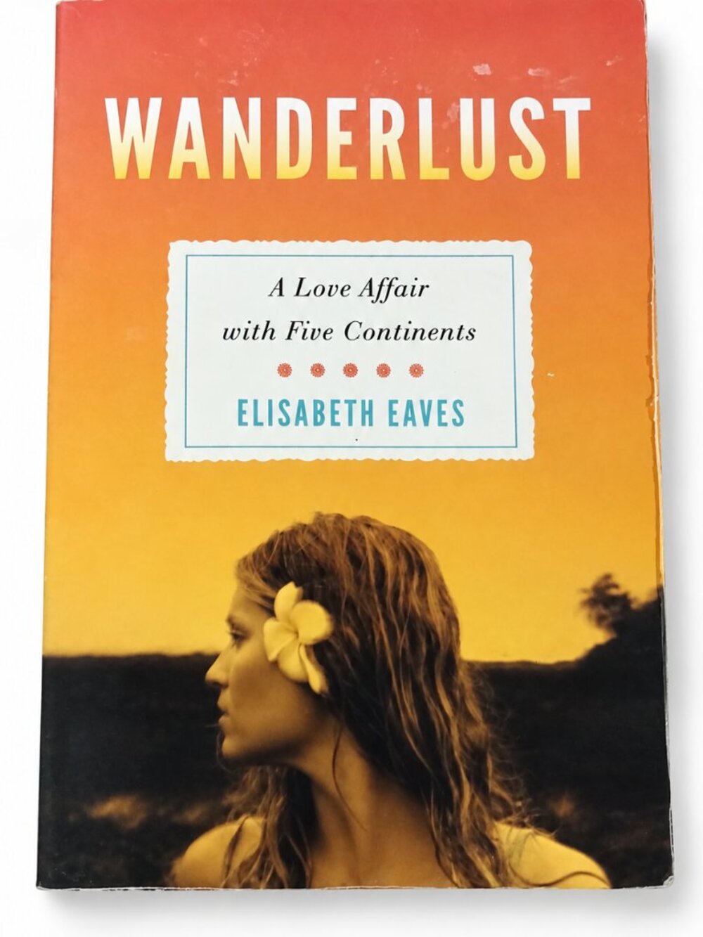 Wanderlust Elisabeth Eaves A Love Affair Five Continents Travel Memoir 2011